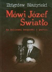 Mówi Józef Światło. Za kulisami bezpieki i partii 1940-1955 Błażyński Zbigniew