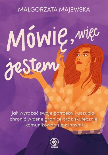 Mówię, więc jestem. Jak wyrażać swoje potrzeby i uczucia, chronić własne granice oraz skutecznie komunikować się z innymi - ebook epub Majewska Małgorzata