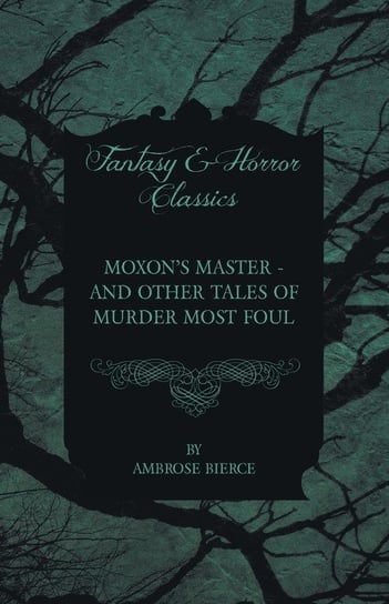 Moxon's Master - and other Tales of Murder Most Foul Bierce Ambrose