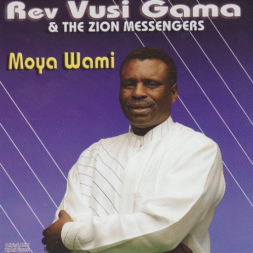 Moya Wami Rev Vusi Gama & The Zion Messengers