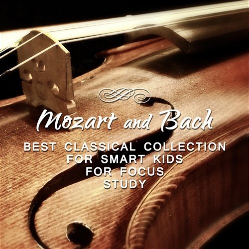 Mozart and Bach: Best Classical Collection for Smart Kids, to Help You Focus, Study and Brain Development Various Artists