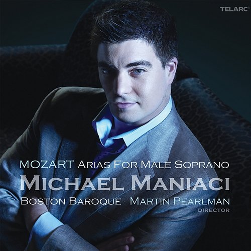 Mozart: Arias for Male Soprano Michael Maniaci, Boston Baroque, Martin Pearlman