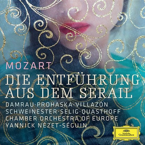 Mozart: Die Entführung aus dem Serail Diana Damrau, Anna Prohaska, Rolando Villazón, Paul Schweinester, Franz-Josef Selig, Thomas Quasthoff, Chamber Orchestra of Europe, Yannick Nézet-Séguin
