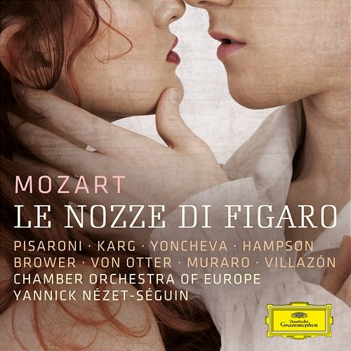 Mozart: Le nozze di Figaro, K.492 Luca Pisaroni, Christiane Karg, Sonya Yoncheva, Thomas Hampson, Angela Brower, Anne Sofie von Otter, Maurizio Muraro, Rolando Villazón, Chamber Orchestra of Europe, Yannick Nézet-Séguin