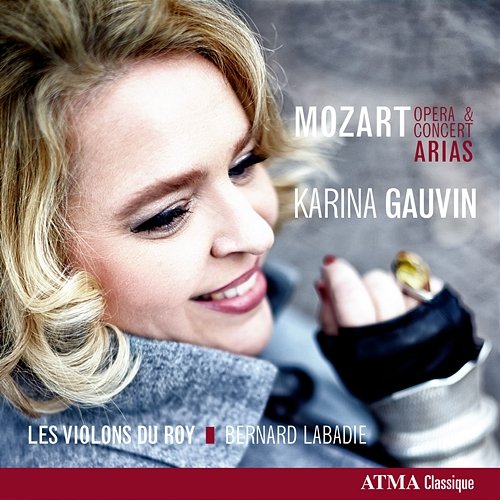 Mozart: Opera & Concert Arias Karina Gauvin, Les Violons du Roy, Bernard Labadie