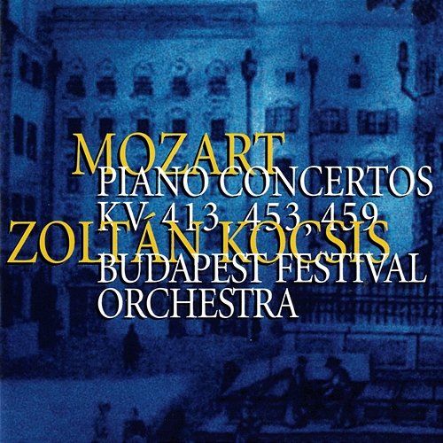 Mozart: Piano Concertos Nos. 11, 17 & 19 Zoltán Kocsis, Budapest Festival Orchestra