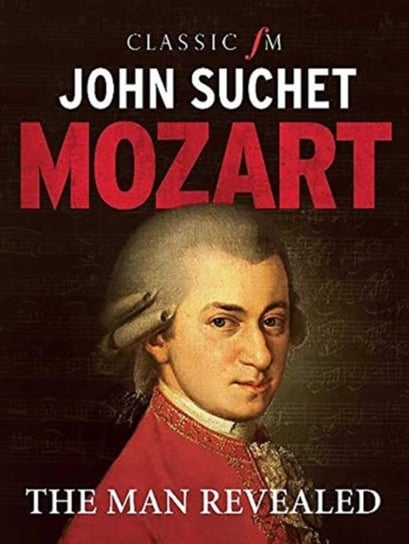 Mozart: The Man Revealed John Suchet