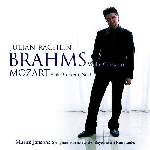 Mozart: Violin Concerto No. 3 - Brahms: Violin Concerto Julian Rachlin, Mariss Jansons & Symphonieorchester des Bayerischen Rundfunks