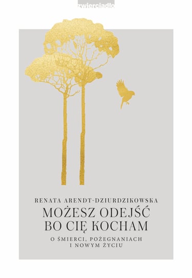 Możesz odejść, bo Cię kocham Arendt-Dziurdzikowska Renata