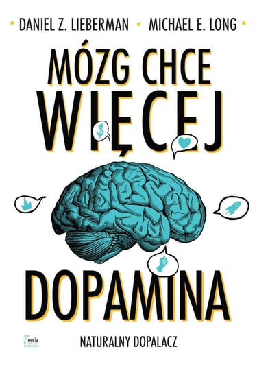 Mózg chce więcej. Dopamina. Naturalny dopalacz Long Michael E., Lieberman Daniel Z.