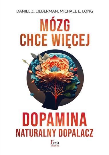 Mózg chce więcej. Dopamina. Naturalny dopalacz Lieberman Daniel, Long Michael E.