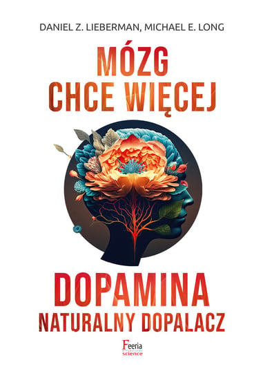 Mózg chce więcej. Dopamina. Naturalny dopalacz Lieberman Daniel Z., Long Michael E.