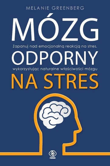 Mózg odporny na stres. Zapanuj nad emocjonalną reakcją na stres, wykorzystując naturalne właściwości mózgu - ebook epub Greenberg Melanie