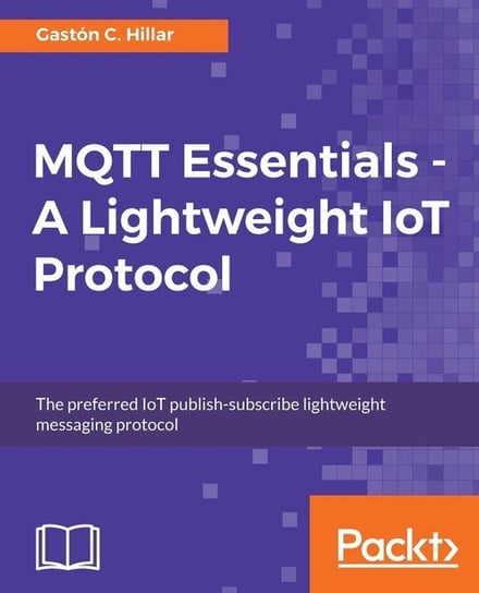 MQTT Essentials - A Lightweight IoT Protocol Hillar Gastón C.