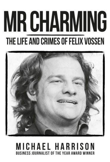 Mr Charming. The Life and Crimes of Felix Vossen Michael Harrison