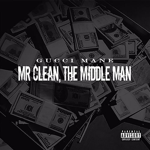 Mr. Clean, the Middle Man Gucci Mane