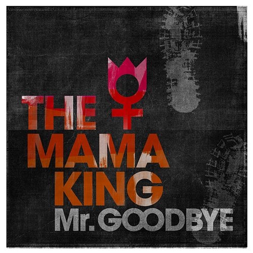 Mr. Goodbye The Mama King