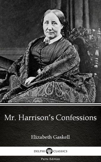 Mr. Harrison’s Confessions by Elizabeth Gaskell. Delphi Classics (Illustrated) Gaskell Elizabeth