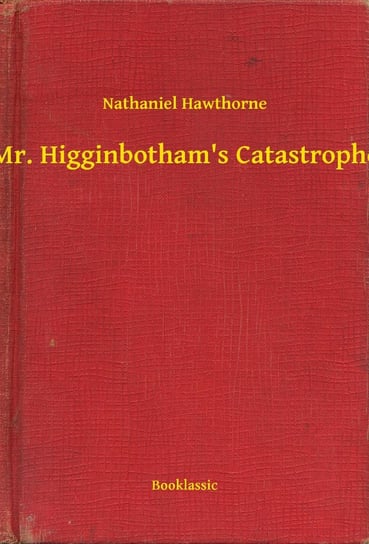 Mr. Higginbotham's Catastrophe Nathaniel Hawthorne