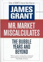 Mr. Market Miscalculates: The Bubble Years and Beyond Grant James