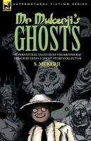 Mr. Mukerji'S Ghosts - Supernatural Tales From The British Raj Period By India'S Ghost Story Collector Mukerji S.