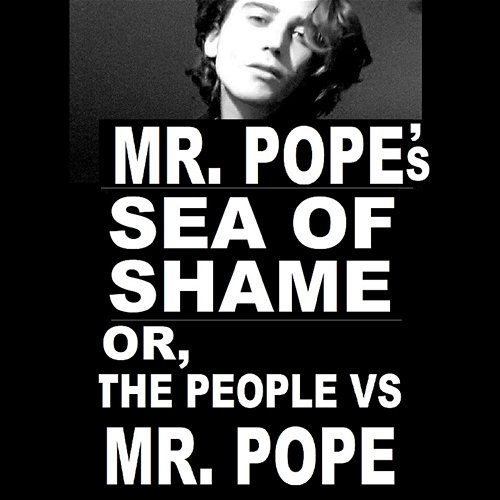 Mr. Pope's Sea of Shame or, the People Vs. Mr. Pope Mr. Pope