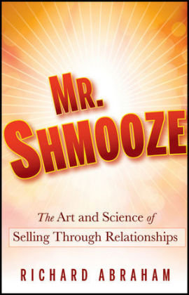 Mr. Shmooze: The Art and Science of Selling Through Relationships Abraham Richard