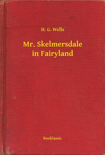 Mr. Skelmersdale in Fairyland Wells Herbert George