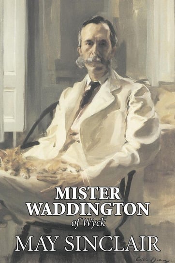 Mr. Waddington of Wyck by May Sinclair, Fiction, Literary, Romance Sinclair May
