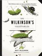 Mr. Wilkinson's Vegetables: A Cookbook to Celebrate the Garden Wilkinson Matt