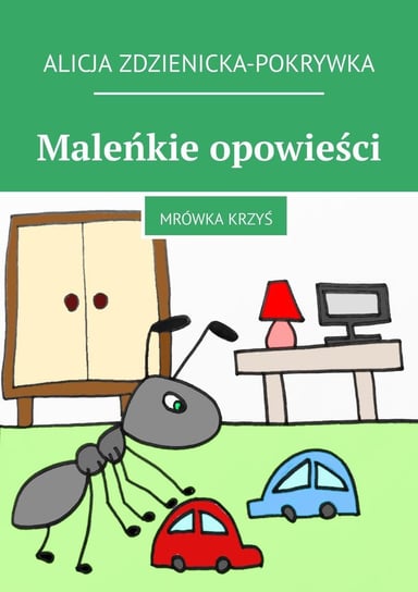 Mrówka Krzyś. Maleńkie opowieści Zdzienicka-Pokrywka Alicja