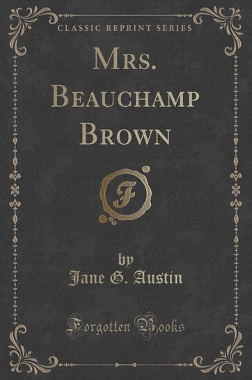 Mrs. Beauchamp Brown (Classic Reprint) Austin Jane G.