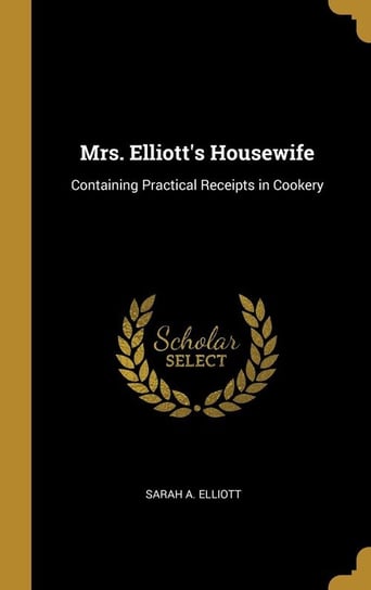 Mrs. Elliott's Housewife Elliott Sarah A.