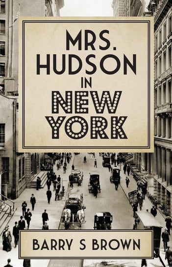 Mrs. Hudson in New York (Mrs. Hudson of Baker Street Book 4) Barry S. Brown