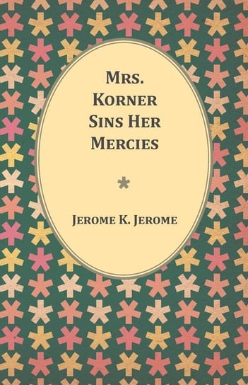 Mrs. Korner Sins Her Mercies Jerome Jerome K.