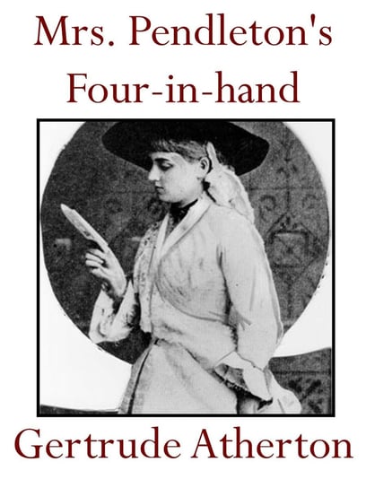 Mrs. Pendleton's Four-in-hand Atherton Gertrude