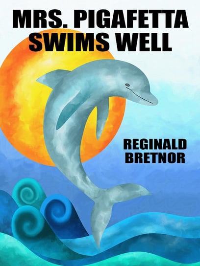 Mrs. Pigafetta Swims Well Reginald Bretnor