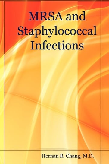 Mrsa and Staphylococcal Infections Chang M. D. Hernan