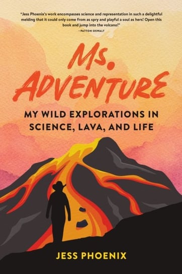 Ms. Adventure: My Wild Explorations in Science, Lava, and Life Jess Phoenix