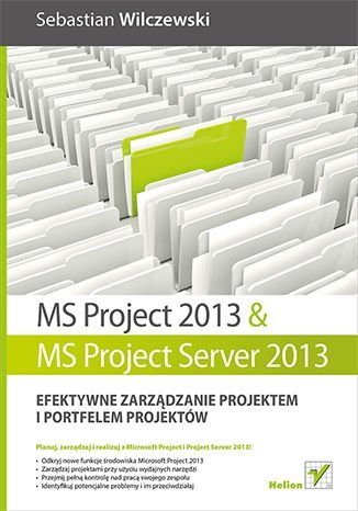 MS Project 2013 i MS Project Server 2013. Efektywne zarządzanie projektem i portfelem projektów Wilczewski Sebastian