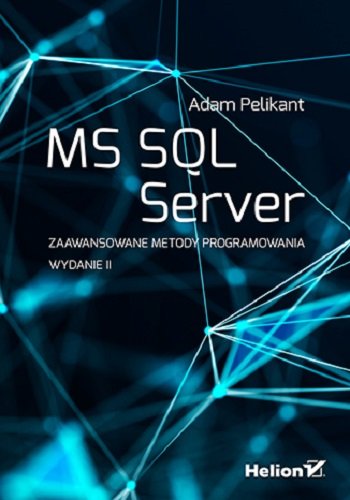 MS SQL Server. Zaawansowane metody programowania. Wydanie II Pelikant Adam