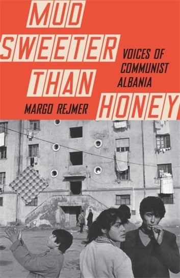 Mud Sweeter than Honey. Voices of Communist Albania Margo Rejmer