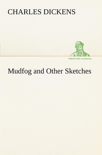 Mudfog and Other Sketches Dickens Charles