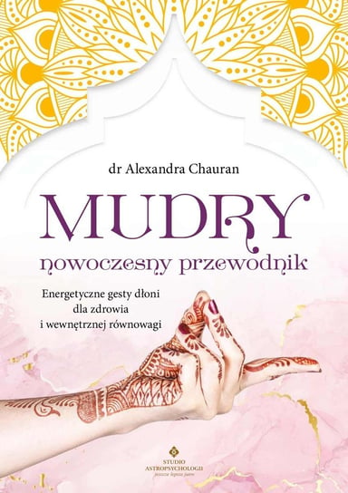 Mudry nowoczesny przewodnik. Energetyczne gesty dłoni dla zdrowia i wewnętrznej równowagi - ebook mobi Chauran Alexandra