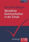 Mündliche Kommunikation in der Schule Wagner Roland W.