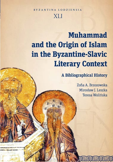 Muhammad and the Origin of Islam in the Byzantine-Slavic Literary Context. A Bibliographical History Brzozowska Zofia A., Leszka Mirosław J., Wolińska Teresa