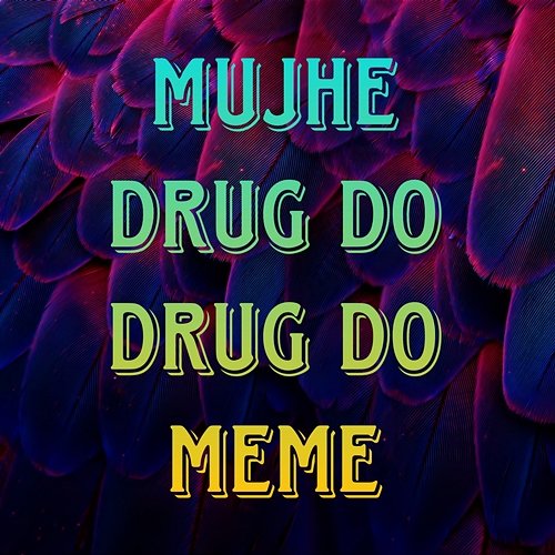 Mujhe Drug Do Drug Do Meme Meme Voice