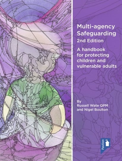 Multi-agency Safeguarding 2nd Edition. A handbook for protecting children and vulnerable adults Russell John Wate, Nigel Boulton