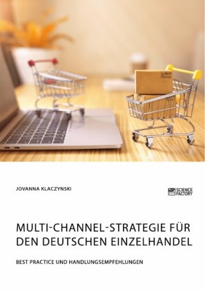 Multi-Channel-Strategie für den deutschen Einzelhandel. Best Practice und Handlungsempfehlungen Science Factory