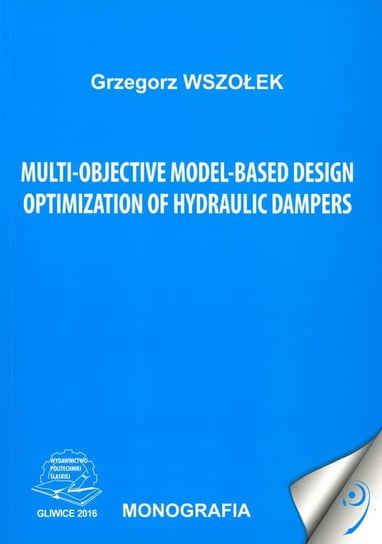 Multi-objective model-based design optymization of hydraulic dampers Grzegorz Wszołek